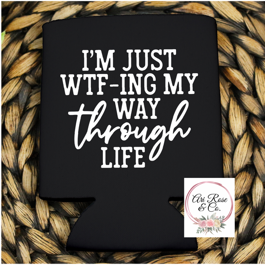 I'm just WTF-ing my way through life Can Koozie